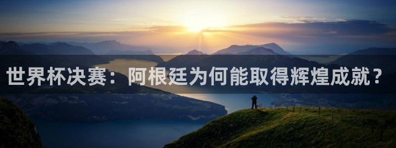 联赛杯直播：世界杯决赛：阿根廷为何能取得辉煌成就？