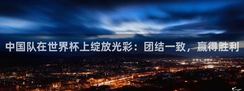 2026年世界杯：中国队在世界杯上绽放光彩：团结一致，赢得胜利